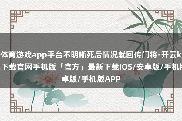 体育游戏app平台不明晰死后情况就回传门将-开云kaiyun下载官网手机版「官方」最新下载IOS/安卓版/手机版APP