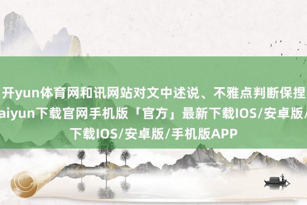 开yun体育网和讯网站对文中述说、不雅点判断保捏中立-开云kaiyun下载官网手机版「官方」最新下载IOS/安卓版/手机版APP